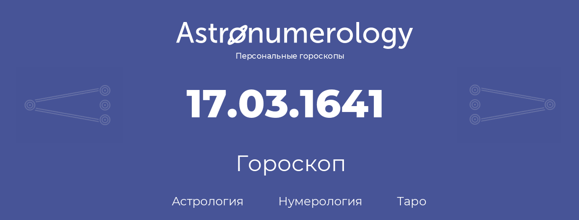 гороскоп астрологии, нумерологии и таро по дню рождения 17.03.1641 (17 марта 1641, года)