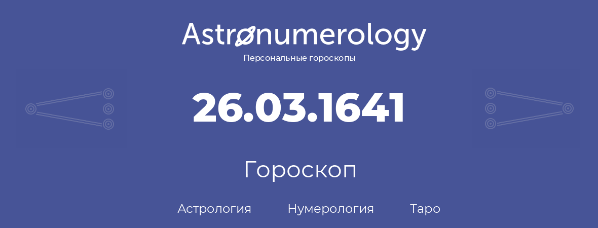 гороскоп астрологии, нумерологии и таро по дню рождения 26.03.1641 (26 марта 1641, года)