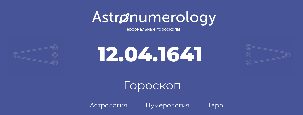 гороскоп астрологии, нумерологии и таро по дню рождения 12.04.1641 (12 апреля 1641, года)