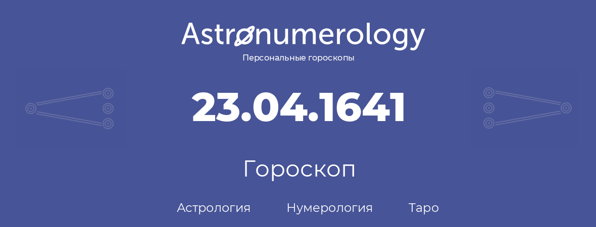 гороскоп астрологии, нумерологии и таро по дню рождения 23.04.1641 (23 апреля 1641, года)
