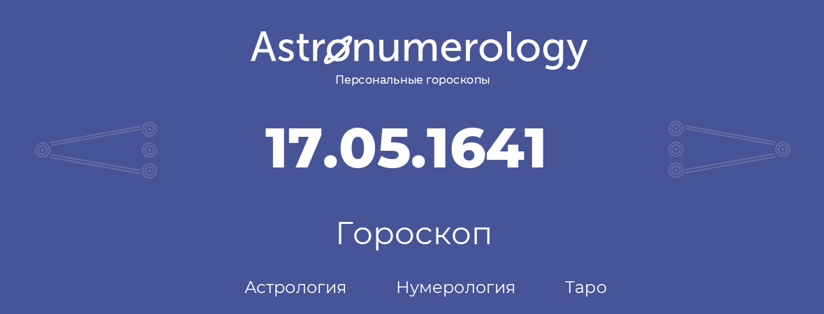 гороскоп астрологии, нумерологии и таро по дню рождения 17.05.1641 (17 мая 1641, года)