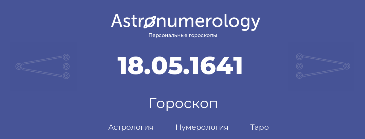 гороскоп астрологии, нумерологии и таро по дню рождения 18.05.1641 (18 мая 1641, года)