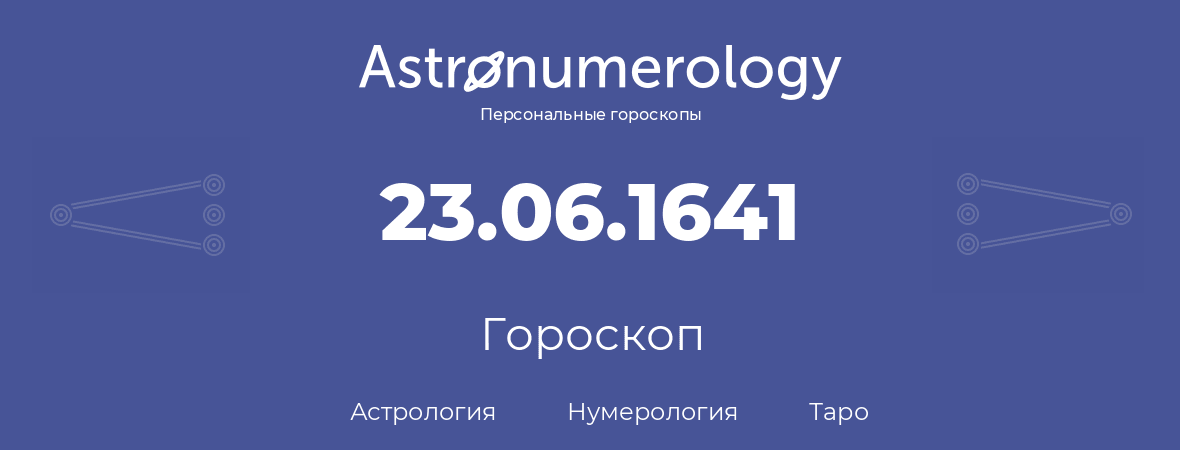 гороскоп астрологии, нумерологии и таро по дню рождения 23.06.1641 (23 июня 1641, года)