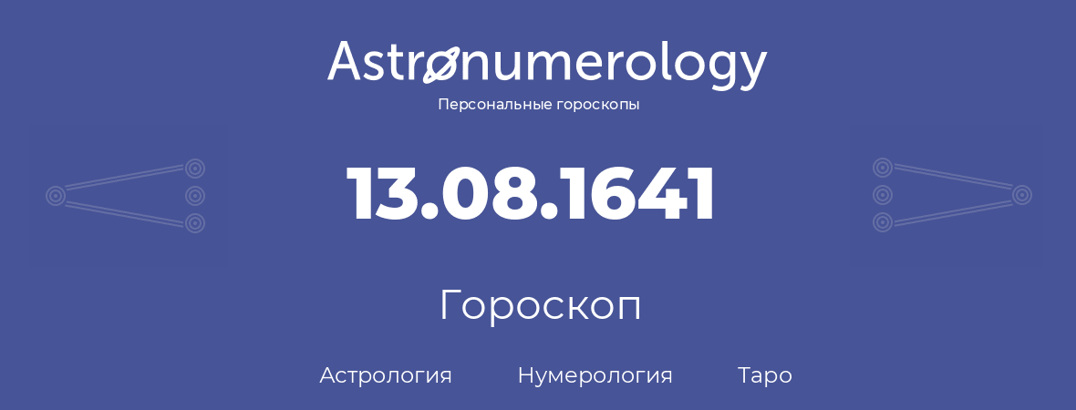 гороскоп астрологии, нумерологии и таро по дню рождения 13.08.1641 (13 августа 1641, года)