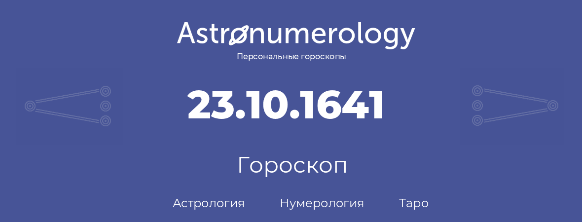 гороскоп астрологии, нумерологии и таро по дню рождения 23.10.1641 (23 октября 1641, года)