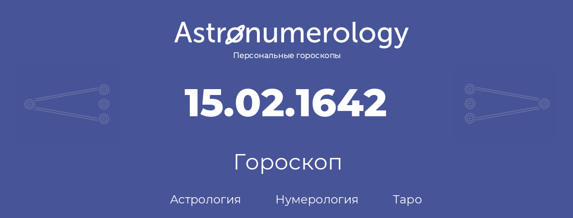 гороскоп астрологии, нумерологии и таро по дню рождения 15.02.1642 (15 февраля 1642, года)