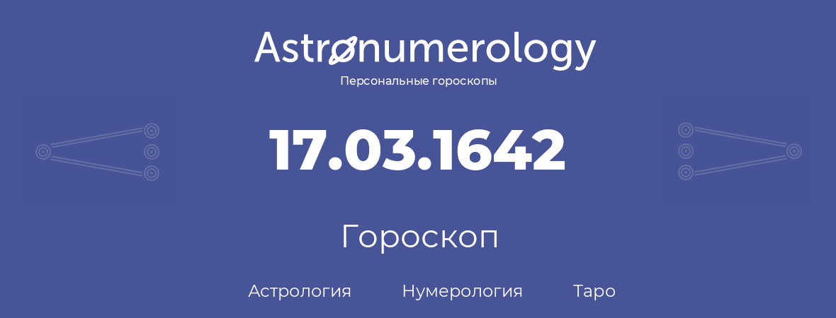 гороскоп астрологии, нумерологии и таро по дню рождения 17.03.1642 (17 марта 1642, года)