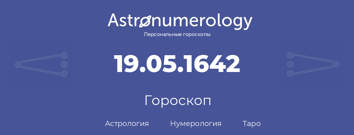 гороскоп астрологии, нумерологии и таро по дню рождения 19.05.1642 (19 мая 1642, года)