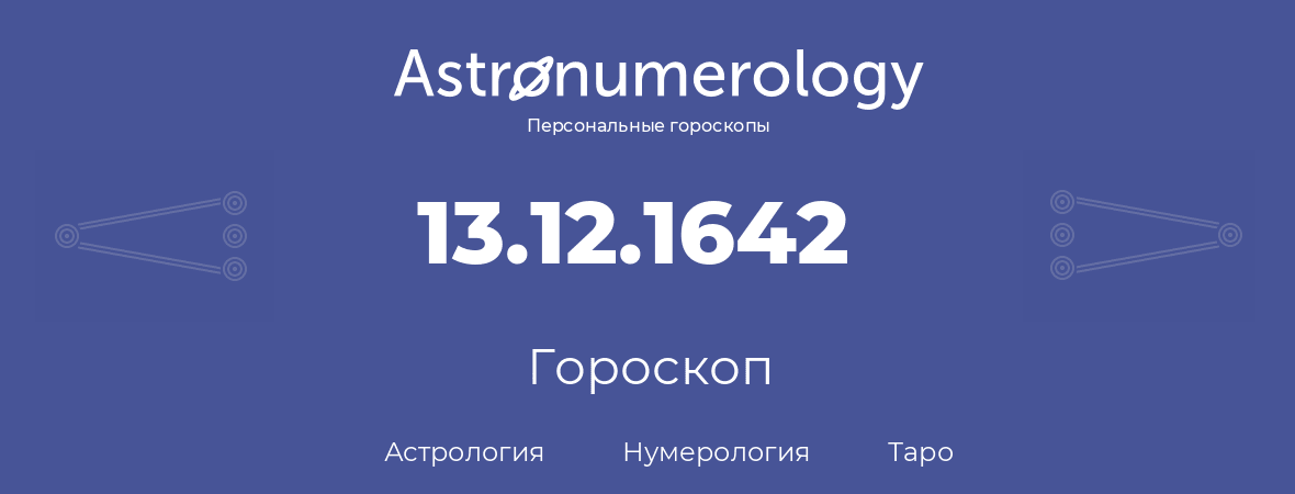 гороскоп астрологии, нумерологии и таро по дню рождения 13.12.1642 (13 декабря 1642, года)