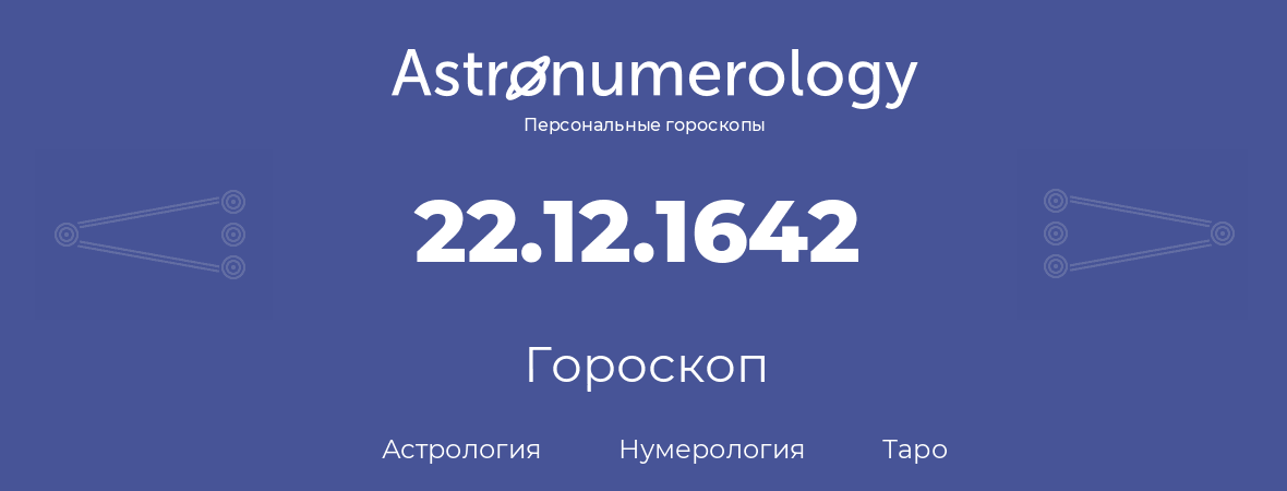 гороскоп астрологии, нумерологии и таро по дню рождения 22.12.1642 (22 декабря 1642, года)