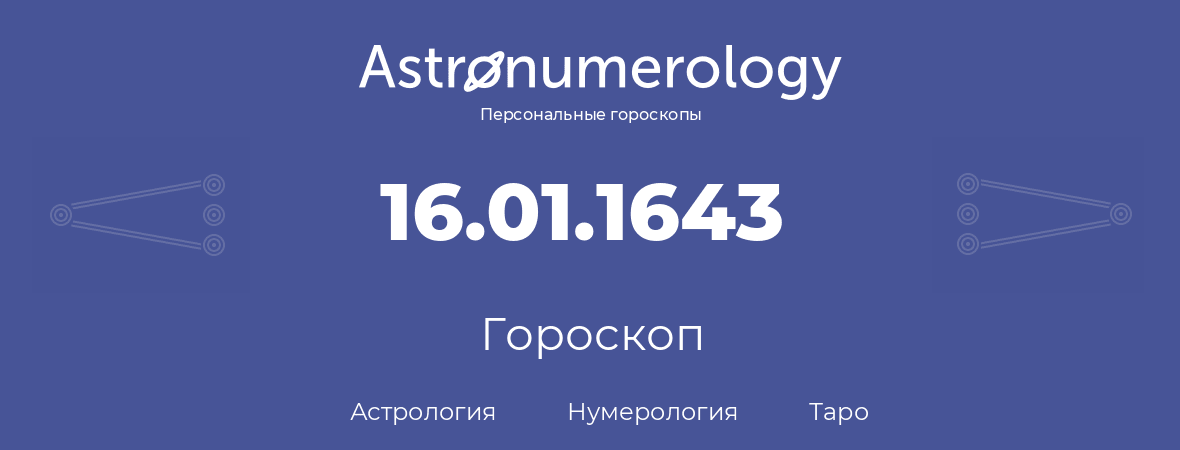 гороскоп астрологии, нумерологии и таро по дню рождения 16.01.1643 (16 января 1643, года)