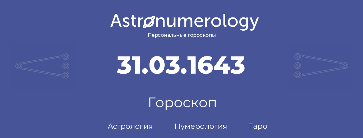 гороскоп астрологии, нумерологии и таро по дню рождения 31.03.1643 (31 марта 1643, года)