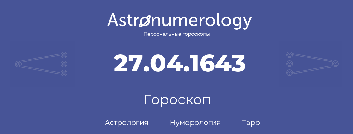 гороскоп астрологии, нумерологии и таро по дню рождения 27.04.1643 (27 апреля 1643, года)