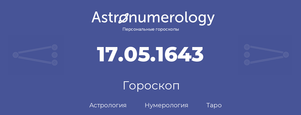 гороскоп астрологии, нумерологии и таро по дню рождения 17.05.1643 (17 мая 1643, года)