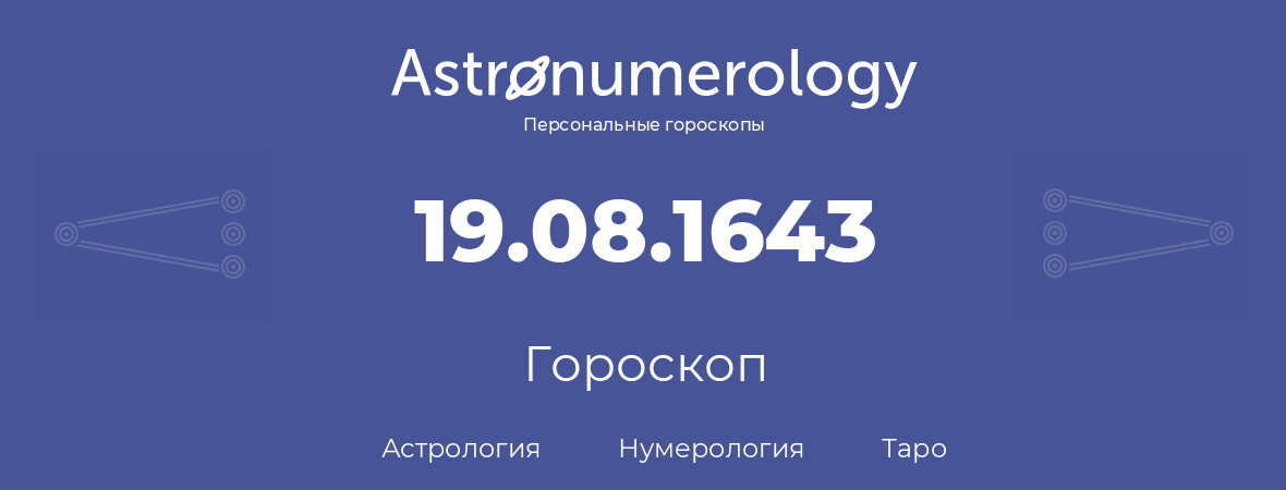 гороскоп астрологии, нумерологии и таро по дню рождения 19.08.1643 (19 августа 1643, года)