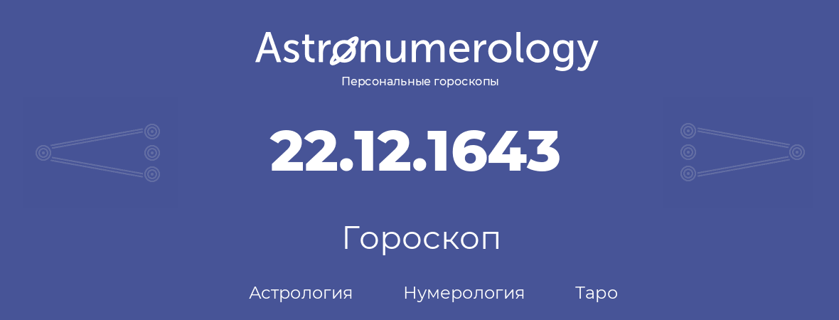 гороскоп астрологии, нумерологии и таро по дню рождения 22.12.1643 (22 декабря 1643, года)