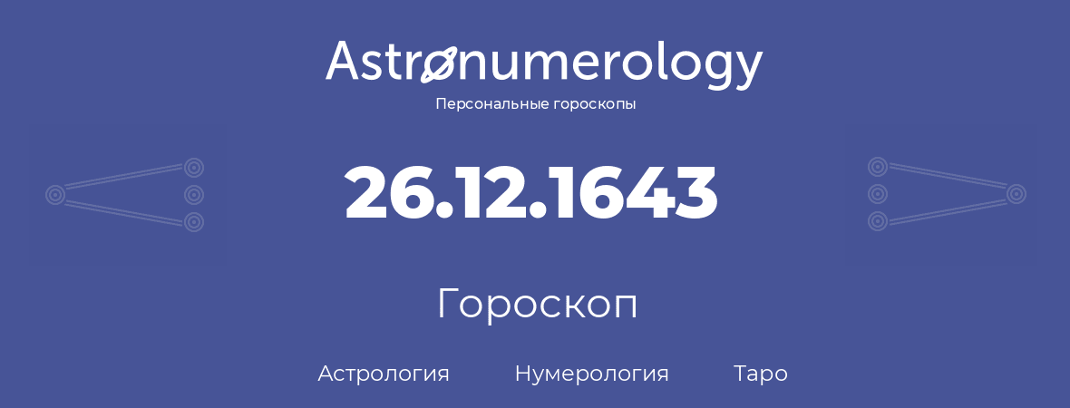 гороскоп астрологии, нумерологии и таро по дню рождения 26.12.1643 (26 декабря 1643, года)