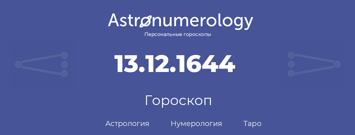 гороскоп астрологии, нумерологии и таро по дню рождения 13.12.1644 (13 декабря 1644, года)