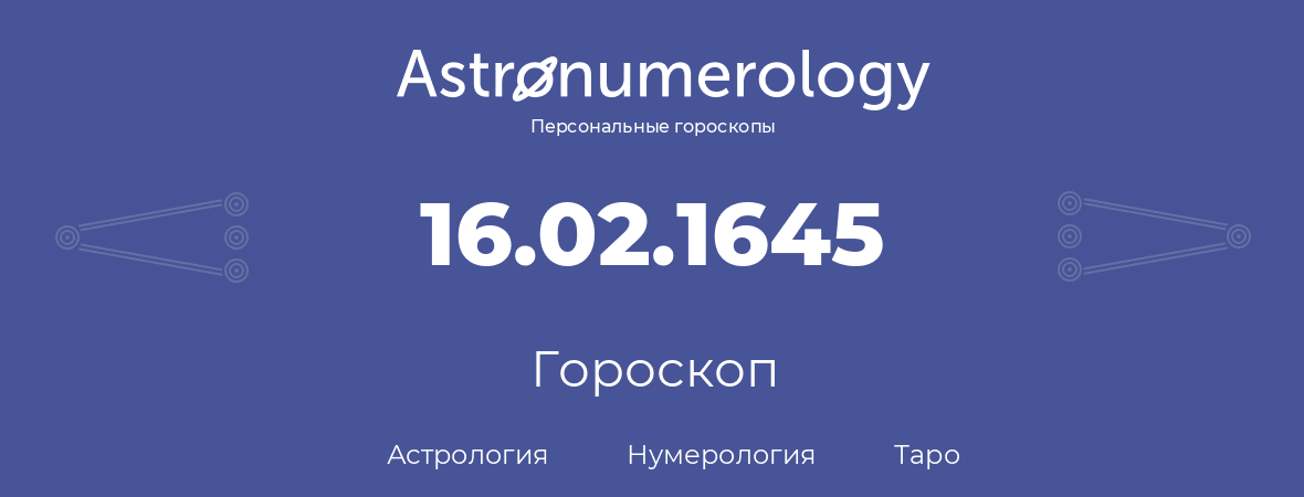 гороскоп астрологии, нумерологии и таро по дню рождения 16.02.1645 (16 февраля 1645, года)