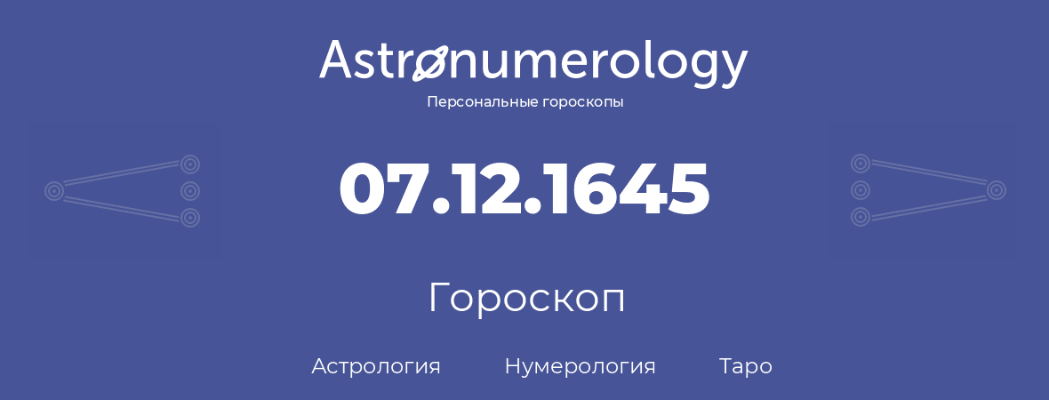 гороскоп астрологии, нумерологии и таро по дню рождения 07.12.1645 (7 декабря 1645, года)