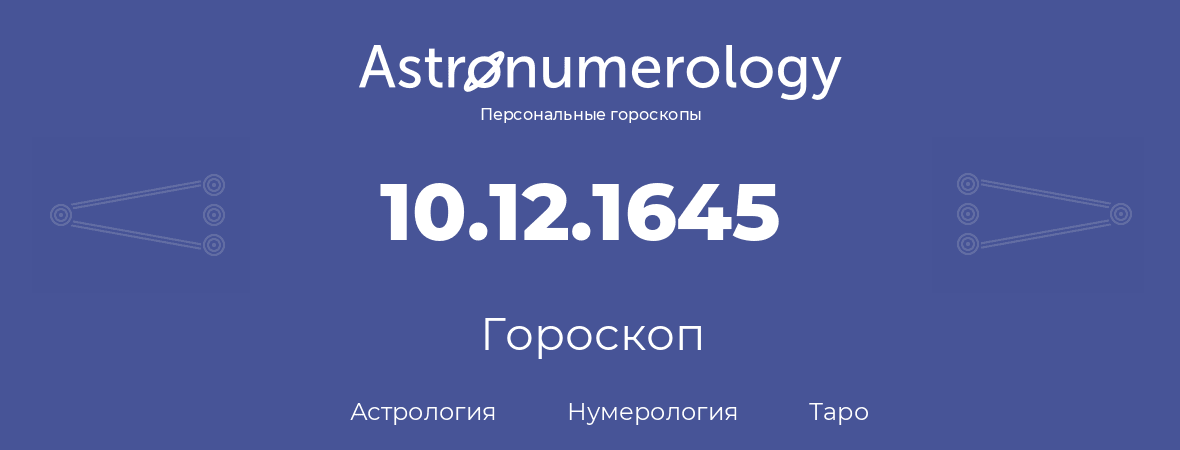 гороскоп астрологии, нумерологии и таро по дню рождения 10.12.1645 (10 декабря 1645, года)