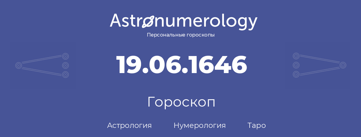 гороскоп астрологии, нумерологии и таро по дню рождения 19.06.1646 (19 июня 1646, года)