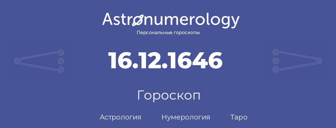 гороскоп астрологии, нумерологии и таро по дню рождения 16.12.1646 (16 декабря 1646, года)