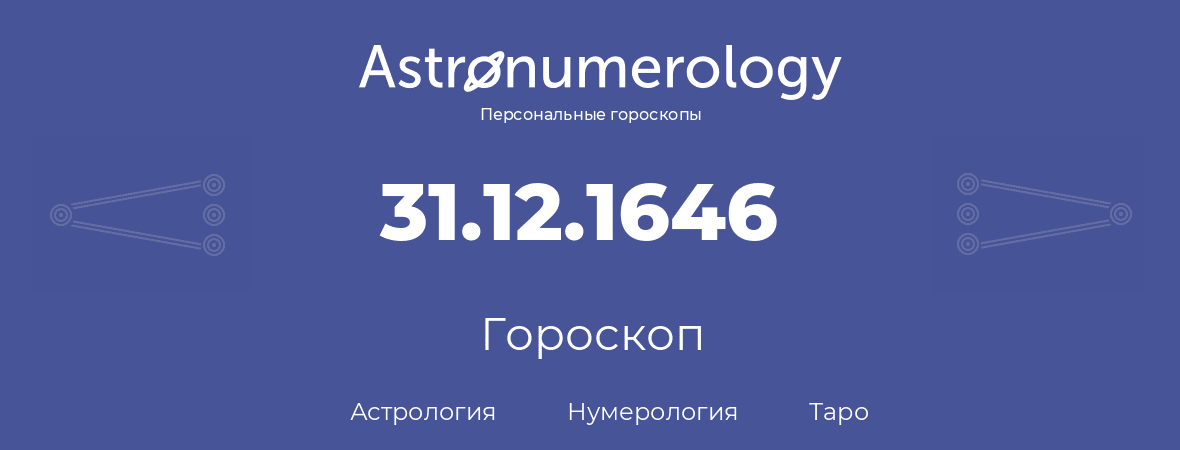 гороскоп астрологии, нумерологии и таро по дню рождения 31.12.1646 (31 декабря 1646, года)