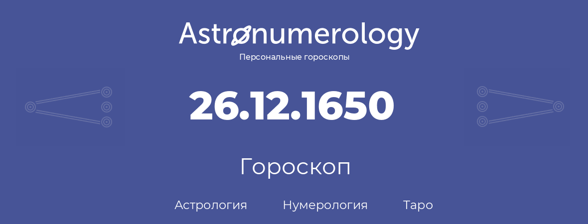 гороскоп астрологии, нумерологии и таро по дню рождения 26.12.1650 (26 декабря 1650, года)