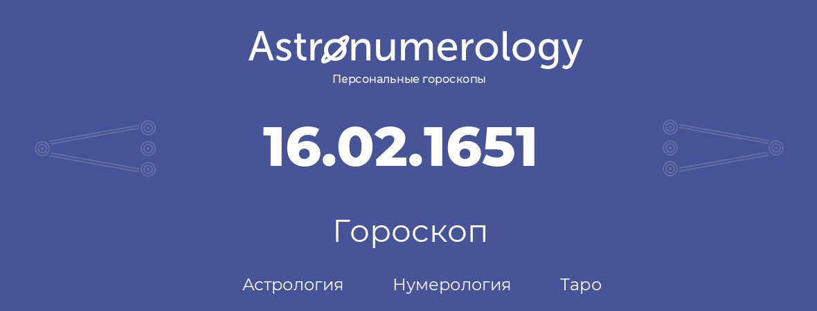 гороскоп астрологии, нумерологии и таро по дню рождения 16.02.1651 (16 февраля 1651, года)