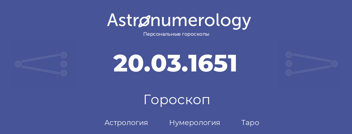 гороскоп астрологии, нумерологии и таро по дню рождения 20.03.1651 (20 марта 1651, года)