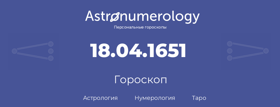 гороскоп астрологии, нумерологии и таро по дню рождения 18.04.1651 (18 апреля 1651, года)