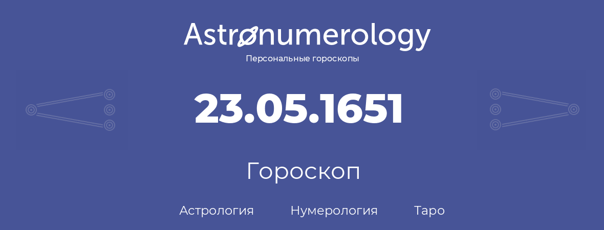 гороскоп астрологии, нумерологии и таро по дню рождения 23.05.1651 (23 мая 1651, года)