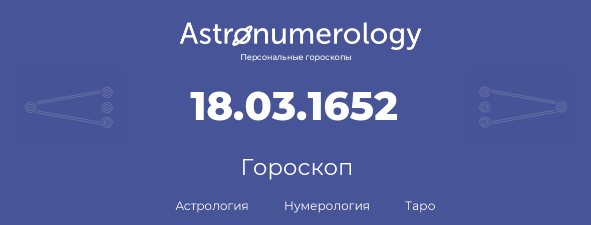 гороскоп астрологии, нумерологии и таро по дню рождения 18.03.1652 (18 марта 1652, года)