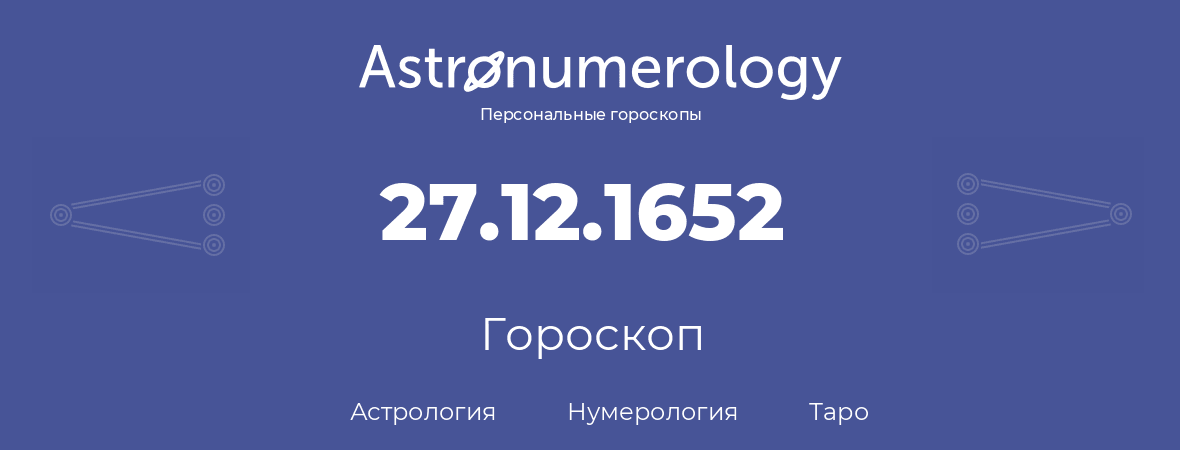 гороскоп астрологии, нумерологии и таро по дню рождения 27.12.1652 (27 декабря 1652, года)