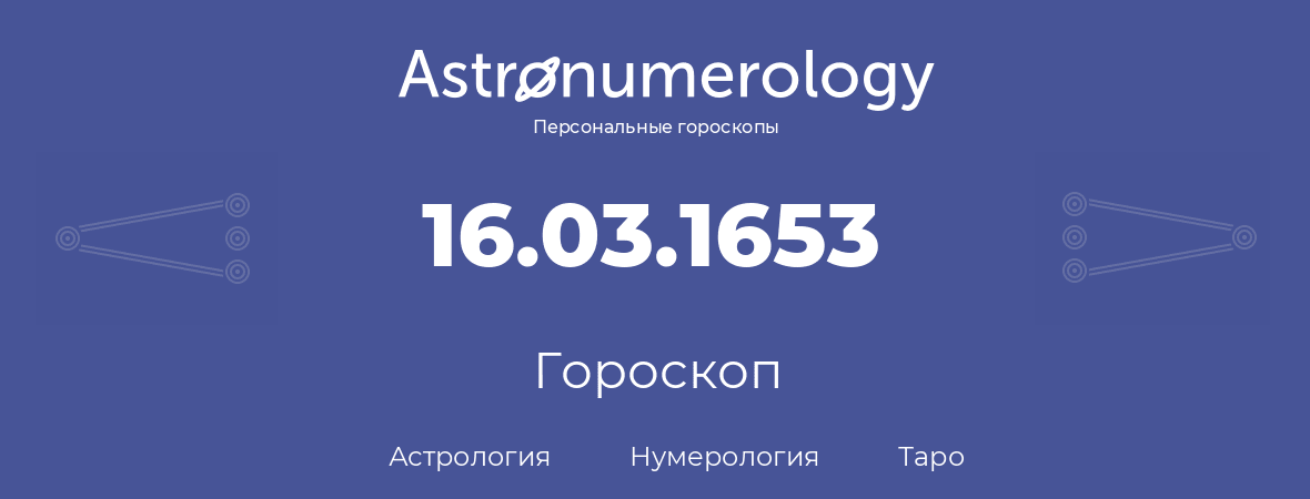 гороскоп астрологии, нумерологии и таро по дню рождения 16.03.1653 (16 марта 1653, года)