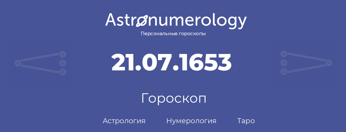 гороскоп астрологии, нумерологии и таро по дню рождения 21.07.1653 (21 июля 1653, года)