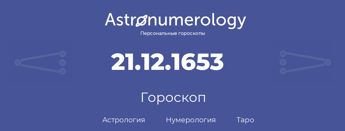 гороскоп астрологии, нумерологии и таро по дню рождения 21.12.1653 (21 декабря 1653, года)