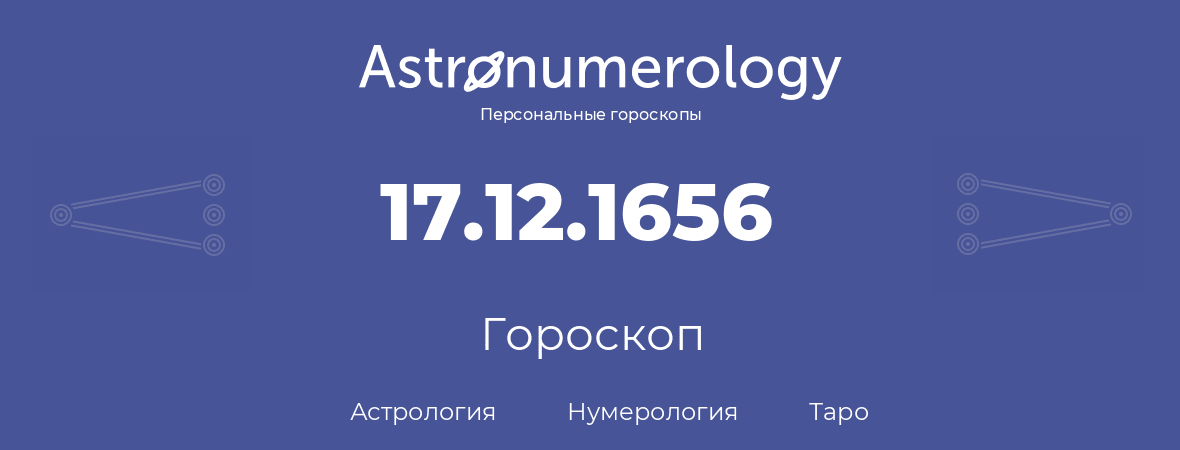 гороскоп астрологии, нумерологии и таро по дню рождения 17.12.1656 (17 декабря 1656, года)