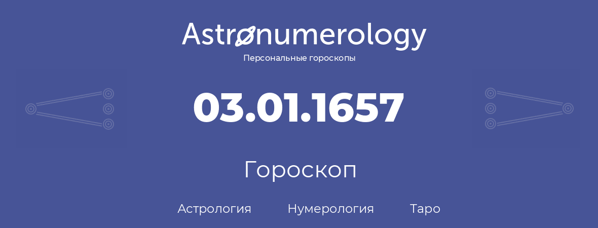 гороскоп астрологии, нумерологии и таро по дню рождения 03.01.1657 (3 января 1657, года)