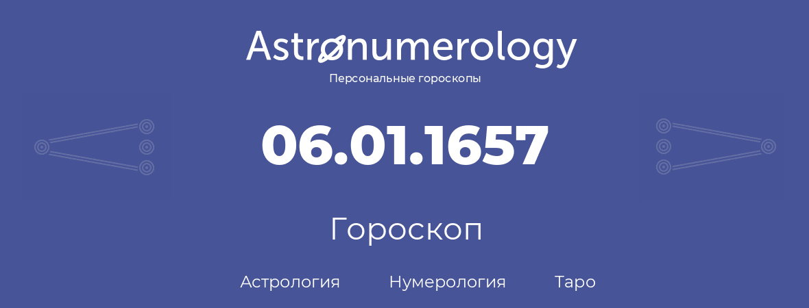 гороскоп астрологии, нумерологии и таро по дню рождения 06.01.1657 (06 января 1657, года)