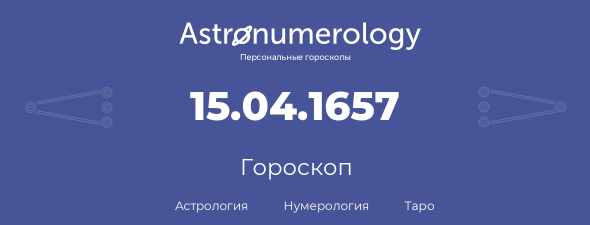 гороскоп астрологии, нумерологии и таро по дню рождения 15.04.1657 (15 апреля 1657, года)