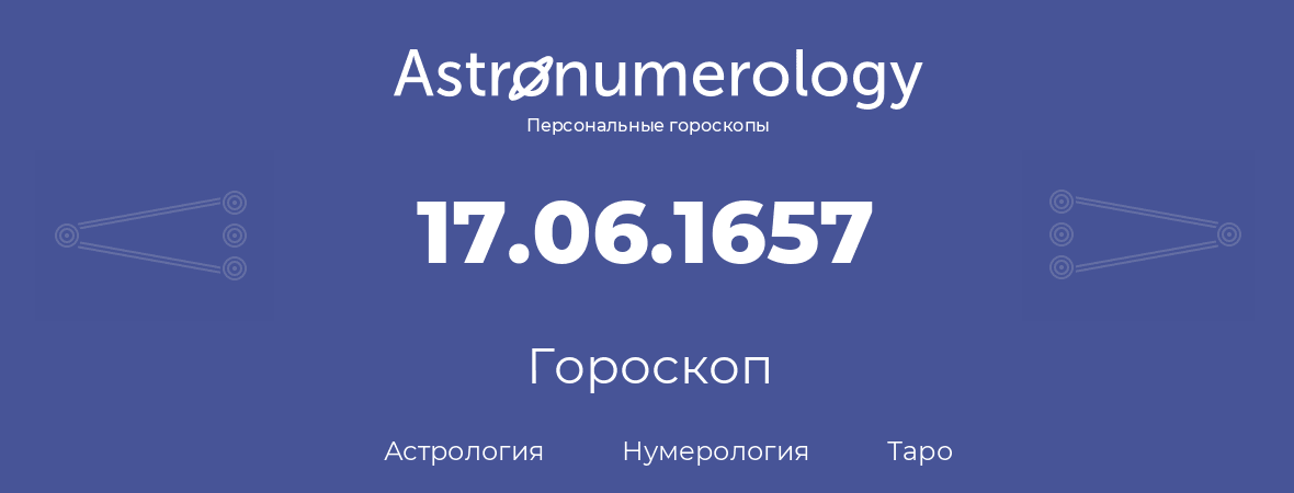 гороскоп астрологии, нумерологии и таро по дню рождения 17.06.1657 (17 июня 1657, года)