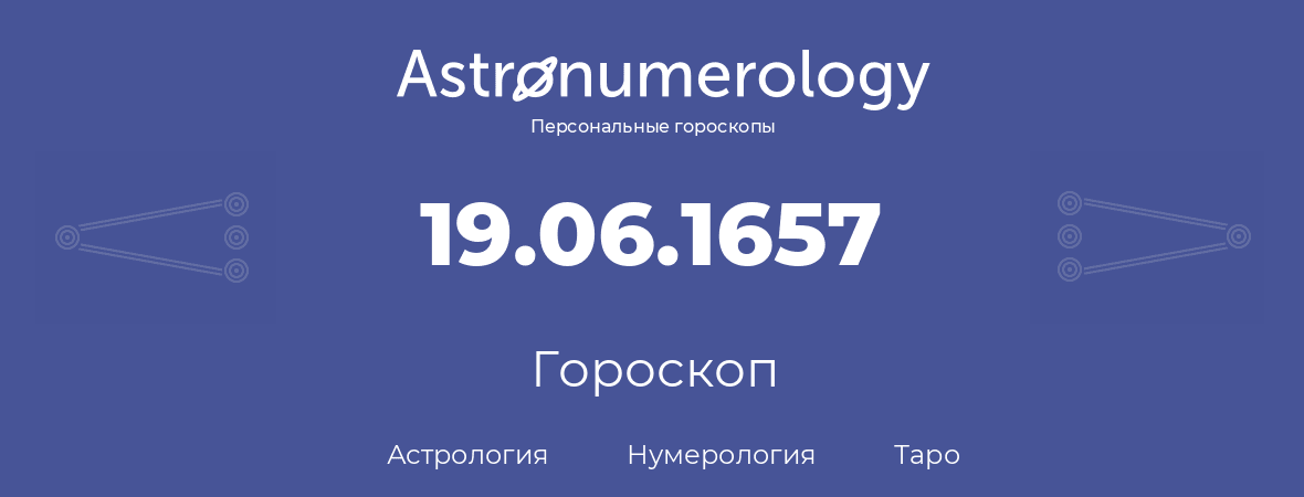 гороскоп астрологии, нумерологии и таро по дню рождения 19.06.1657 (19 июня 1657, года)