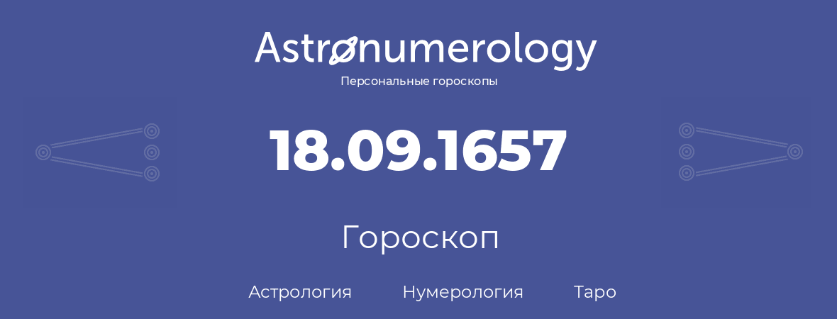 гороскоп астрологии, нумерологии и таро по дню рождения 18.09.1657 (18 сентября 1657, года)