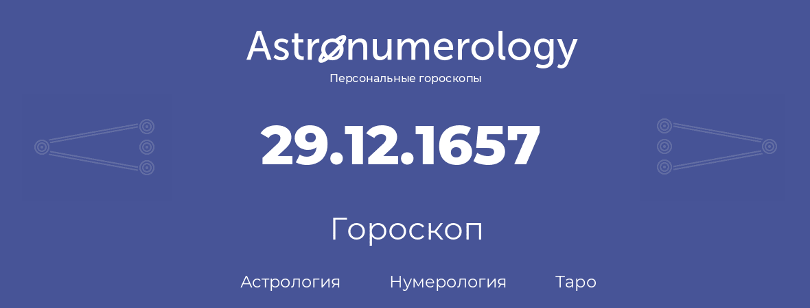 гороскоп астрологии, нумерологии и таро по дню рождения 29.12.1657 (29 декабря 1657, года)