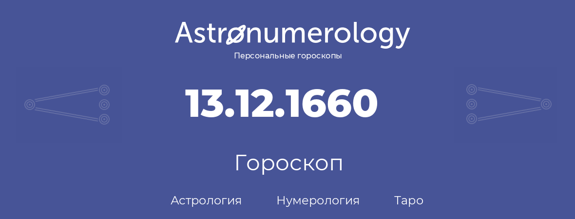 гороскоп астрологии, нумерологии и таро по дню рождения 13.12.1660 (13 декабря 1660, года)