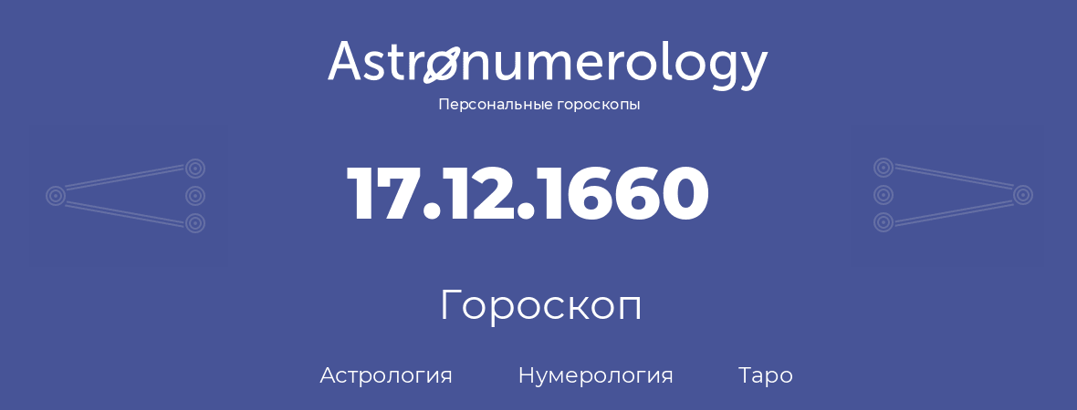 гороскоп астрологии, нумерологии и таро по дню рождения 17.12.1660 (17 декабря 1660, года)