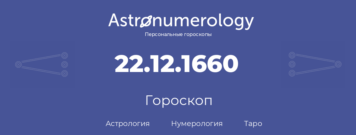 гороскоп астрологии, нумерологии и таро по дню рождения 22.12.1660 (22 декабря 1660, года)