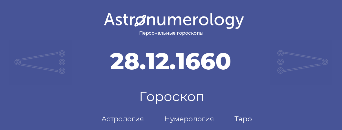 гороскоп астрологии, нумерологии и таро по дню рождения 28.12.1660 (28 декабря 1660, года)